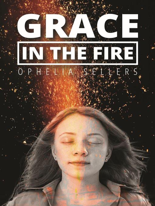 Title details for Grace in the Fire by Ophelia Sellers - Available
